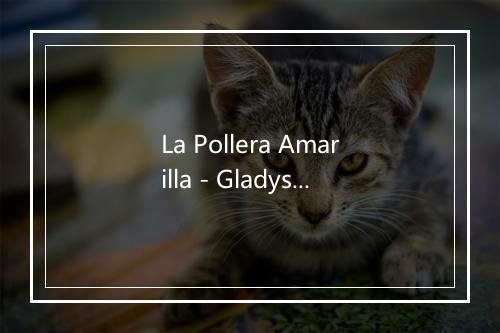 La Pollera Amarilla - Gladys -La bomba tucumana--歌词