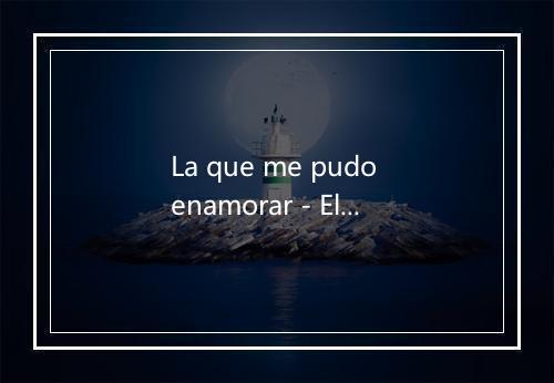 La que me pudo enamorar - El Polaco-歌词