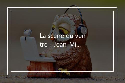 La scène du ventre - Jean-Michel Piton-歌词