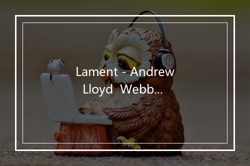 Lament - Andrew  Lloyd  Webber-歌词