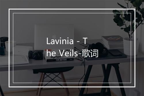 Lavinia - The Veils-歌词