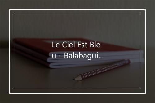 Le Ciel Est Bleu - Balabagui-歌词