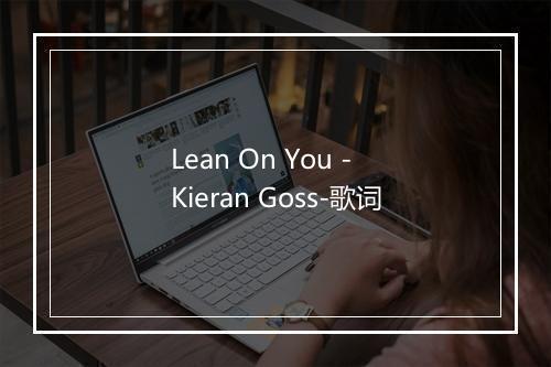 Lean On You - Kieran Goss-歌词