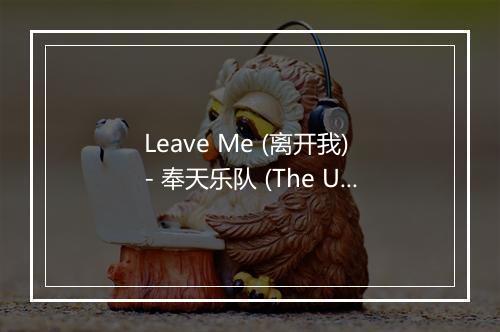 Leave Me (离开我) - 奉天乐队 (The Uncrowned)-歌词