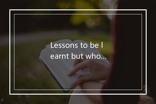 Lessons to be learnt but who's going to teach -歌词