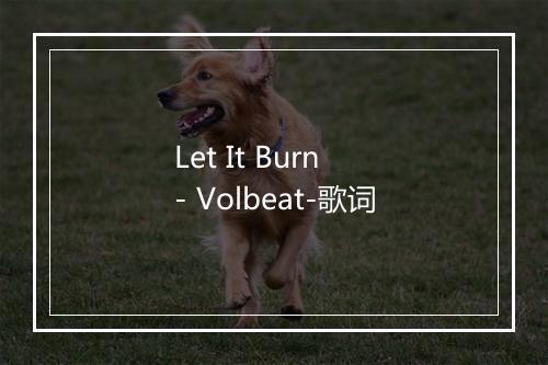 Let It Burn - Volbeat-歌词