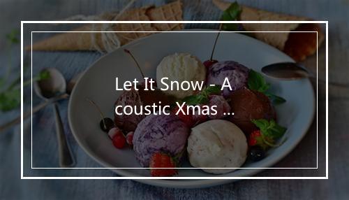 Let It Snow - Acoustic Xmas Troubadors-歌词