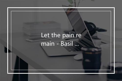 Let the pain remain - Basil Valdez-歌词