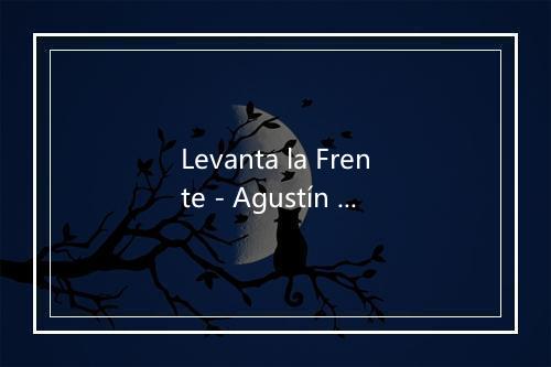 Levanta la Frente - Agustín Magaldi-歌词