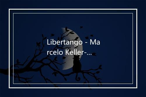 Libertango - Marcelo Keller-歌词_1