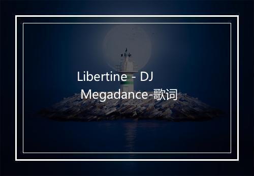 Libertine - DJ Megadance-歌词