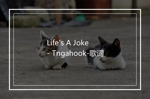 Life's A Joke - Tngahook-歌词