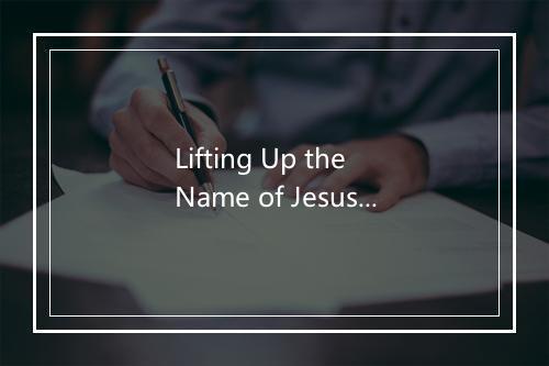 Lifting Up the Name of Jesus - The Faith Crew-歌词