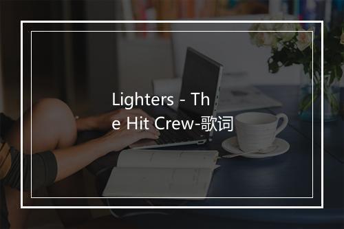 Lighters - The Hit Crew-歌词