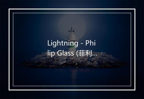 Lightning - Philip Glass (菲利普·葛拉斯)-歌词