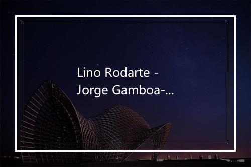 Lino Rodarte - Jorge Gamboa-歌词