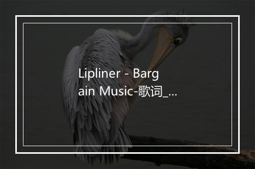 Lipliner - Bargain Music-歌词_1