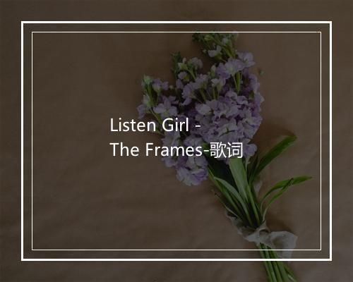 Listen Girl - The Frames-歌词