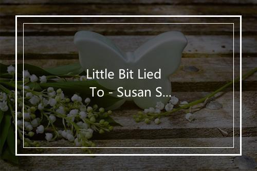 Little Bit Lied To - Susan SurfTone-歌词