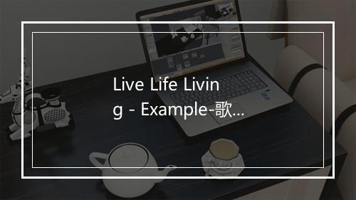 Live Life Living - Example-歌词