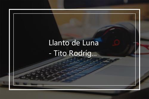 Llanto de Luna - Tito Rodríguez-歌词