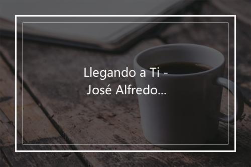 Llegando a Ti - José Alfredo Jiménez-歌词_3