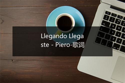 Llegando Llegaste - Piero-歌词