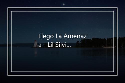 Llego La Amenaza - Lil Silvio-歌词