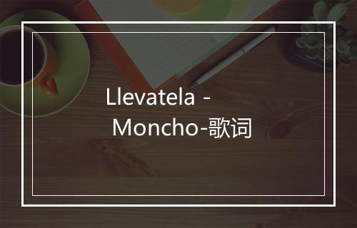 Llevatela - Moncho-歌词