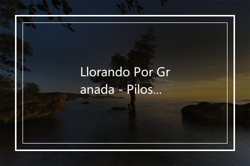 Llorando Por Granada - Pilos Puntos-歌词