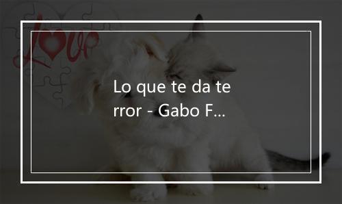 Lo que te da terror - Gabo Ferro-歌词