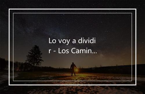 Lo voy a dividir - Los Caminantes-歌词