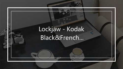 Lockjaw - Kodak Black&French Montana -歌词