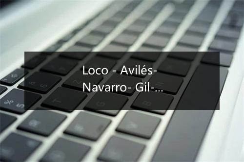 Loco - Avilés- Navarro- Gil-歌词