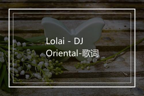 Lolai - DJ Oriental-歌词