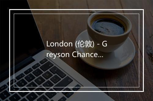 London (伦敦) - Greyson Chance (格雷森