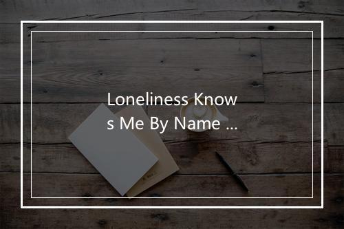 Loneliness Knows Me By Name - WestLife-歌词