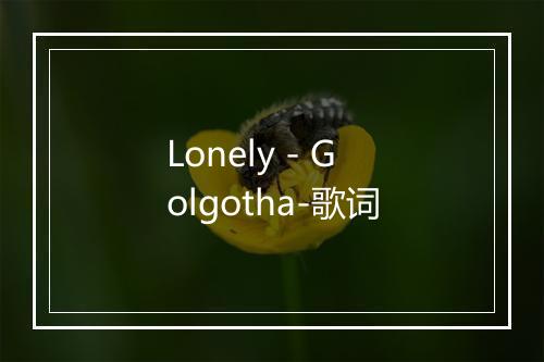 Lonely - Golgotha-歌词