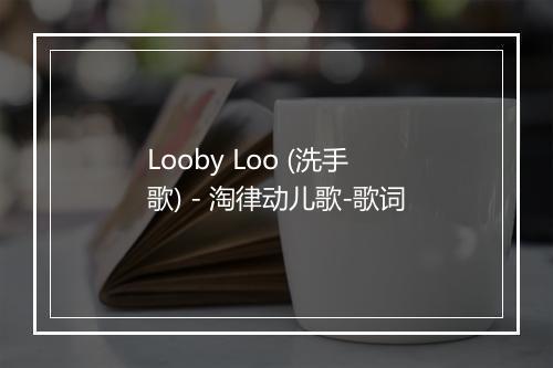 Looby Loo (洗手歌) - 淘律动儿歌-歌词