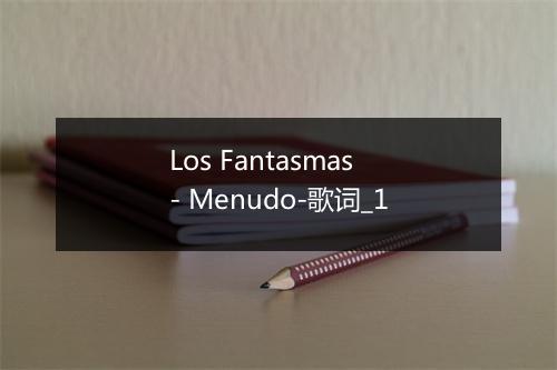 Los Fantasmas - Menudo-歌词_1