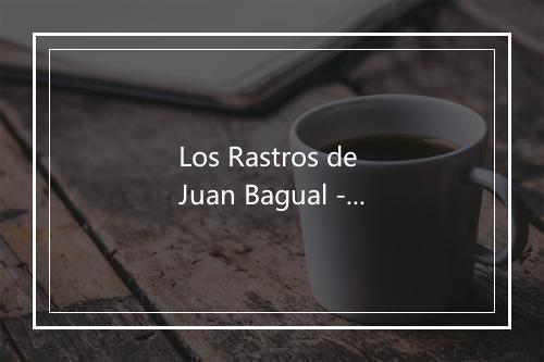 Los Rastros de Juan Bagual - Peteco Carabajal-歌词