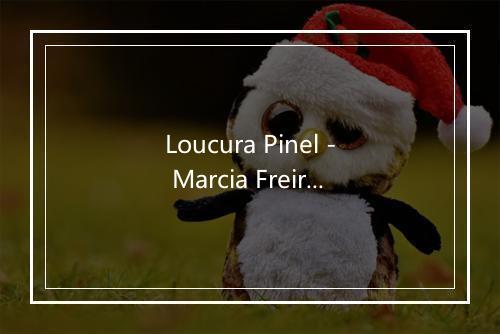 Loucura Pinel - Marcia Freire-歌词