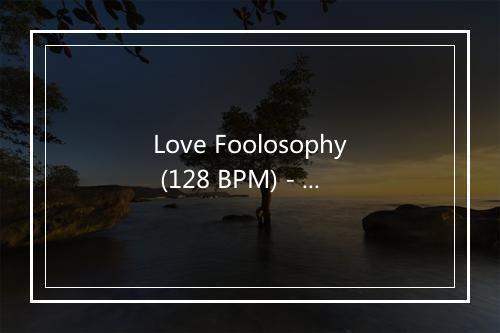 Love Foolosophy (128 BPM) - Ultimate Fitness Playlist Power Workout Trax-歌词