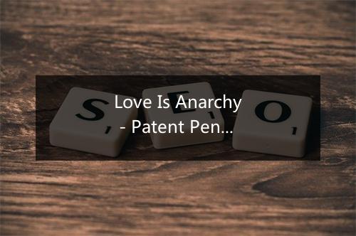 Love Is Anarchy - Patent Pending-歌词