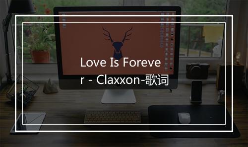 Love Is Forever - Claxxon-歌词