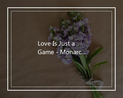 Love Is Just a Game - Monarchy-歌词