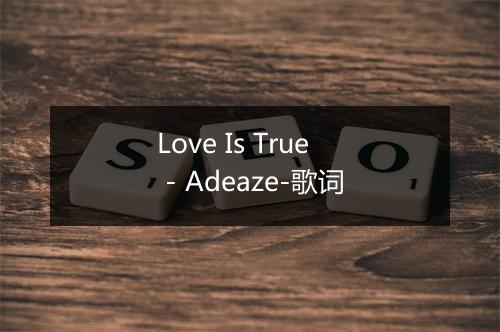 Love Is True - Adeaze-歌词