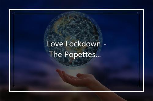 Love Lockdown - The Popettes-歌词