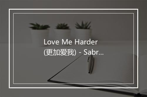 Love Me Harder (更加爱我) - Sabrina (萨布丽娜·萨勒诺)-歌词