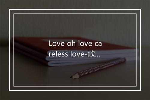 Love oh love careless love-歌词